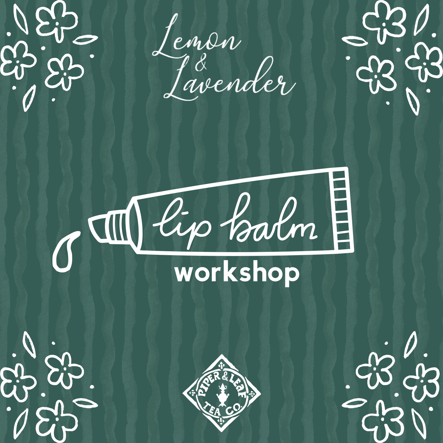 Green textured background with white floral designs, a sketched lip balm tube, and the text "Lip Balm Workshop" in Huntsville, AL. "Piper and Leaf Tea Co." appears at the bottom.