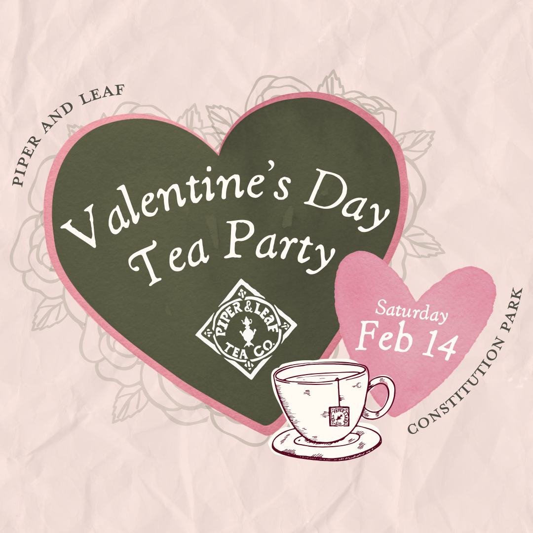 Valentine’s Tea Party poster with hearts, a teacup, and event info: Saturday, Feb 14 at Constitution Park. Hosted by Piper and Leaf Tea Co., enjoy tea party treats.